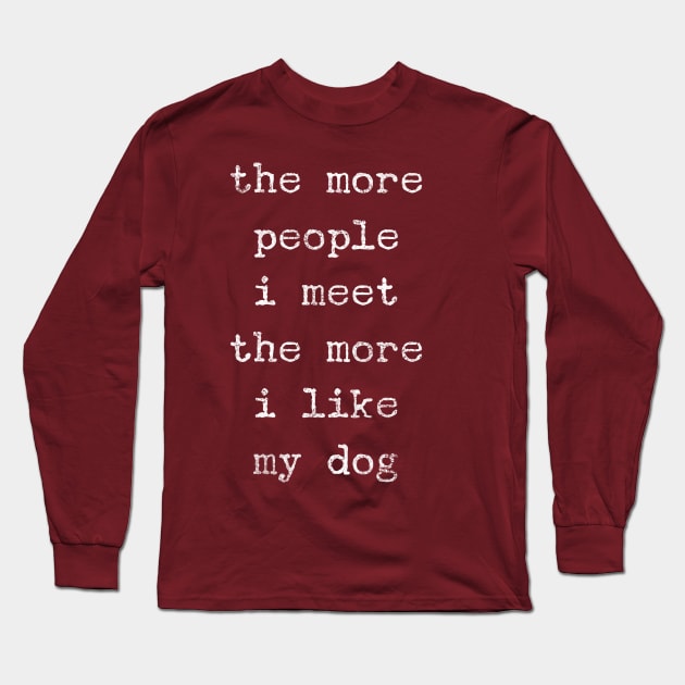 Funny Dog Lover More People I Meet More I Like My Dog Friend Long Sleeve T-Shirt by twizzler3b